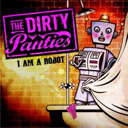 The Dirty Panties : I Am A Robot